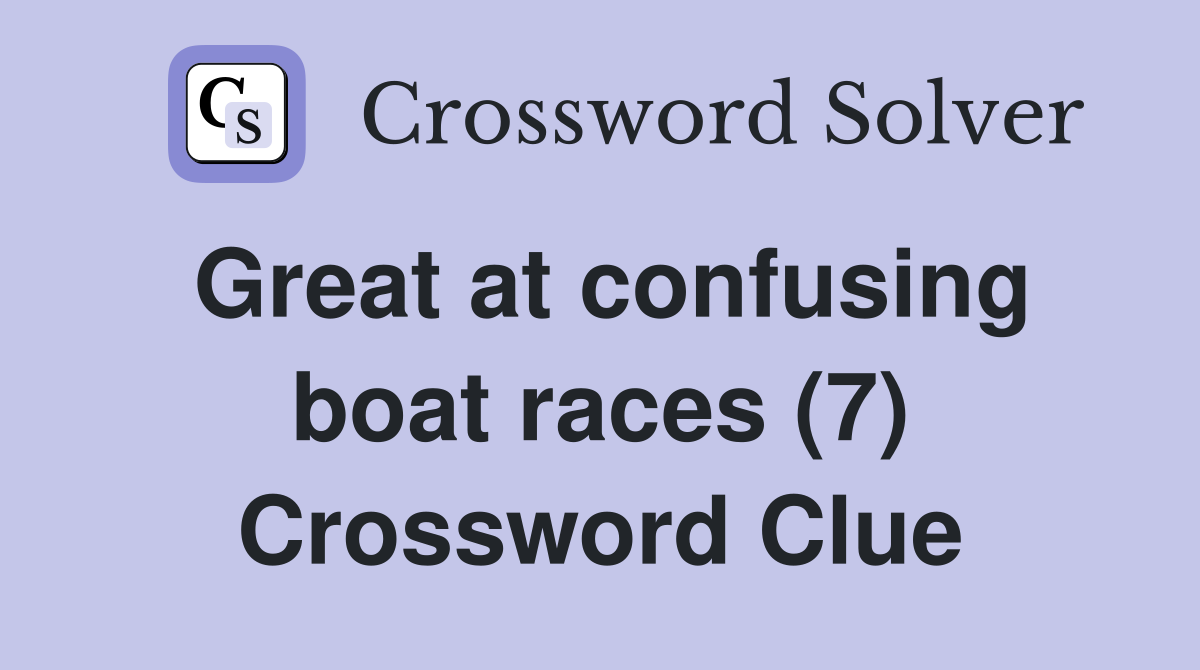Great at confusing boat races (7) Crossword Clue Answers Crossword